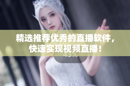 精选推荐优秀的直播软件，快速实现视频直播！