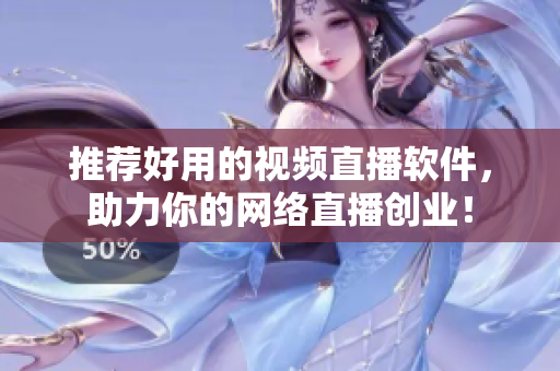 推荐好用的视频直播软件，助力你的网络直播创业！