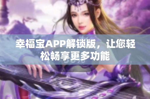 幸福宝APP解锁版，让您轻松畅享更多功能