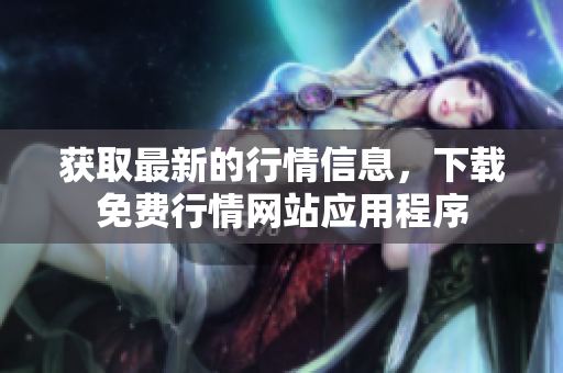 获取最新的行情信息，下载免费行情网站应用程序
