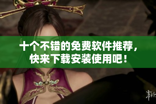 十个不错的免费软件推荐，快来下载安装使用吧！
