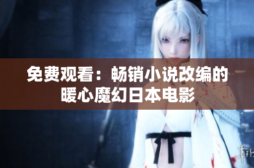 免费观看：畅销小说改编的暖心魔幻日本电影