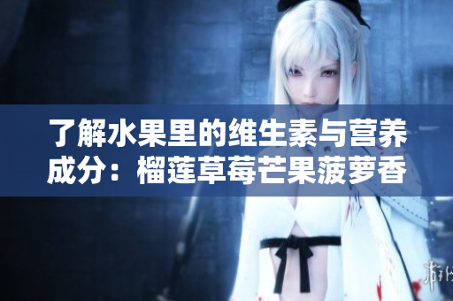 了解水果里的维生素与营养成分：榴莲草莓芒果菠萝香蕉