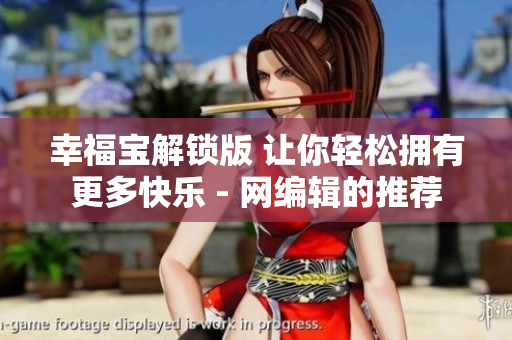 幸福宝解锁版 让你轻松拥有更多快乐 - 网编辑的推荐
