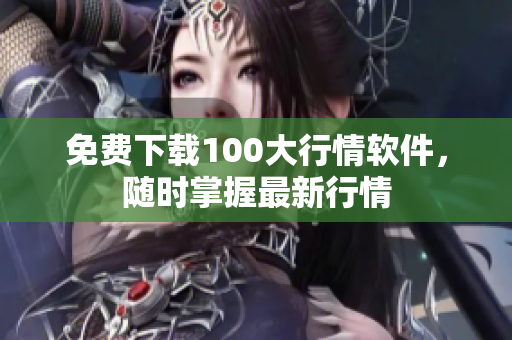 免费下载100大行情软件，随时掌握最新行情