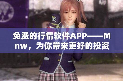 免费的行情软件APP——Mnw，为你带来更好的投资体验