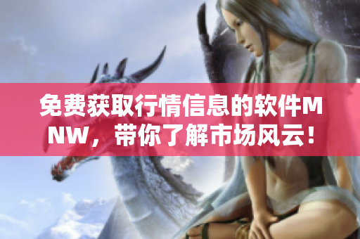 免费获取行情信息的软件MNW，带你了解市场风云！