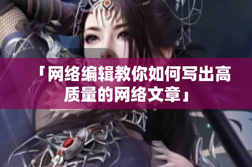 「网络编辑教你如何写出高质量的网络文章」