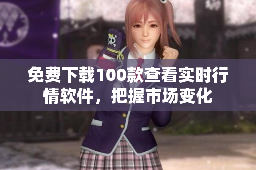免费下载100款查看实时行情软件，把握市场变化