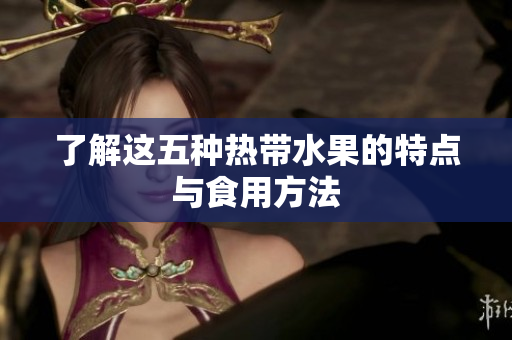 了解这五种热带水果的特点与食用方法