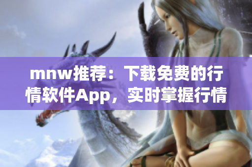 mnw推荐：下载免费的行情软件App，实时掌握行情信息！