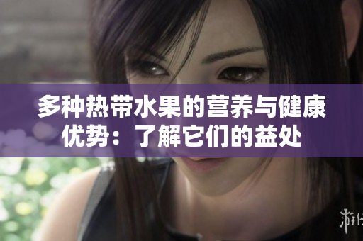 多种热带水果的营养与健康优势：了解它们的益处