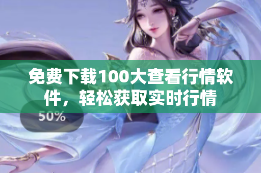 免费下载100大查看行情软件，轻松获取实时行情
