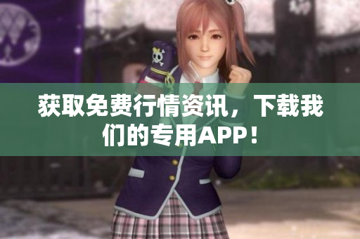 获取免费行情资讯，下载我们的专用APP！