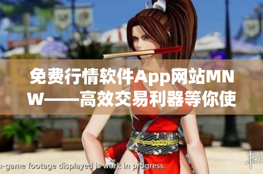 免费行情软件App网站MNW——高效交易利器等你使用！