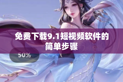 免费下载9.1短视频软件的简单步骤