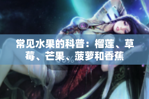 常见水果的科普：榴莲、草莓、芒果、菠萝和香蕉