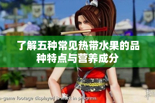 了解五种常见热带水果的品种特点与营养成分
