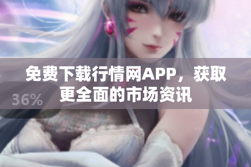 免费下载行情网APP，获取更全面的市场资讯