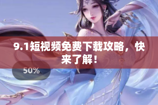 9.1短视频免费下载攻略，快来了解！