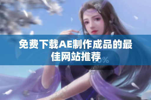 免费下载AE制作成品的最佳网站推荐