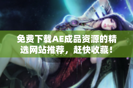 免费下载AE成品资源的精选网站推荐，赶快收藏！