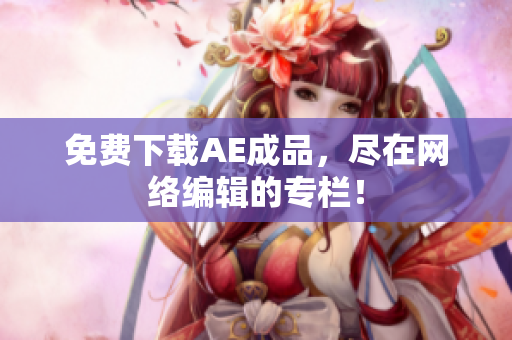 免费下载AE成品，尽在网络编辑的专栏！