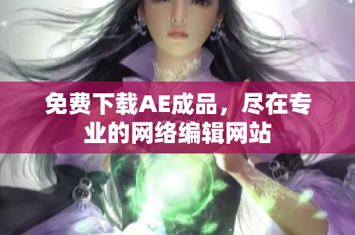 免费下载AE成品，尽在专业的网络编辑网站