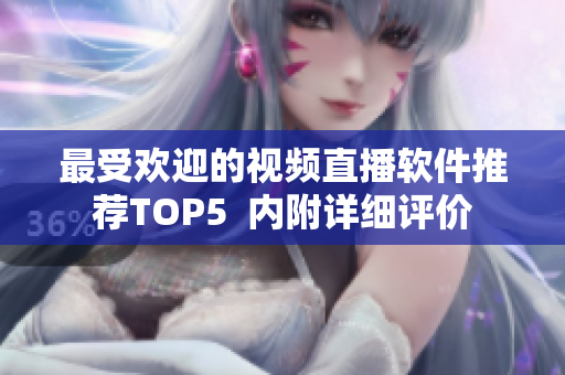 最受欢迎的视频直播软件推荐TOP5  内附详细评价