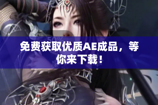 免费获取优质AE成品，等你来下载！