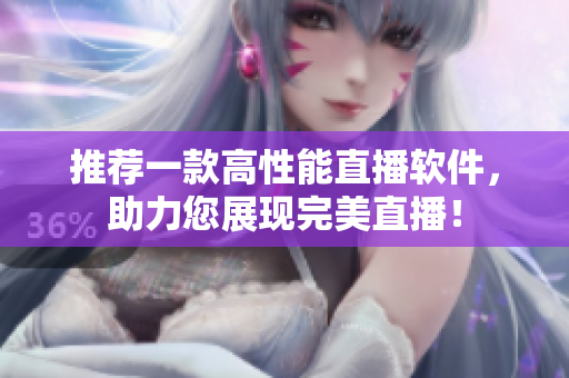 推荐一款高性能直播软件，助力您展现完美直播！