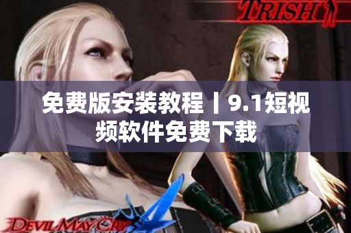 免费版安装教程丨9.1短视频软件免费下载