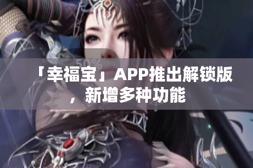 「幸福宝」APP推出解锁版，新增多种功能