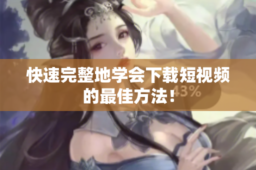 快速完整地学会下载短视频的最佳方法！