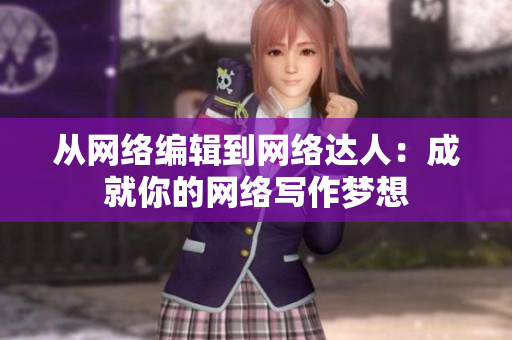 从网络编辑到网络达人：成就你的网络写作梦想