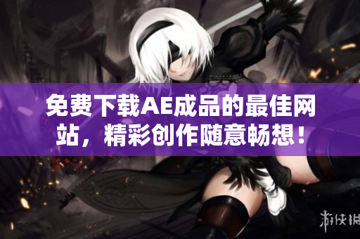 免费下载AE成品的最佳网站，精彩创作随意畅想！