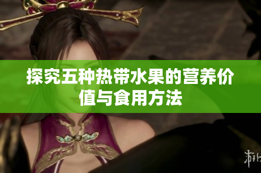 探究五种热带水果的营养价值与食用方法