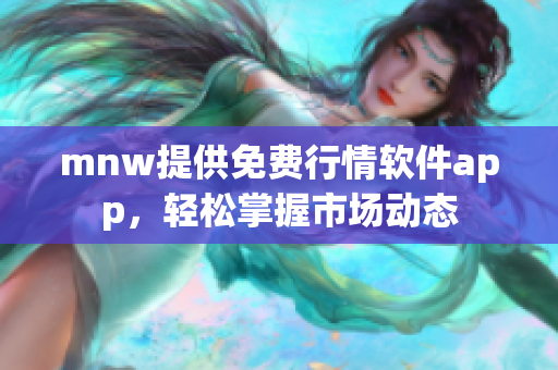 mnw提供免费行情软件app，轻松掌握市场动态