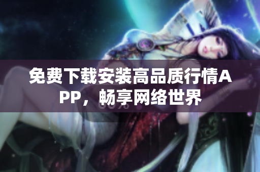 免费下载安装高品质行情APP，畅享网络世界