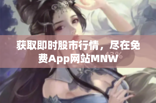 获取即时股市行情，尽在免费App网站MNW