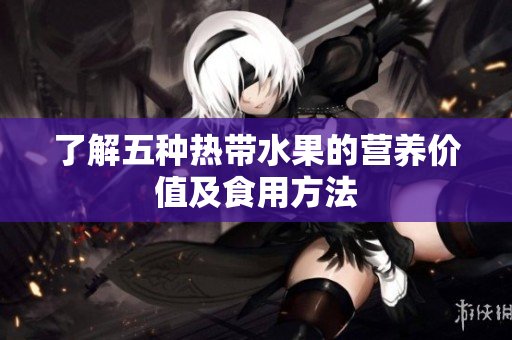 了解五种热带水果的营养价值及食用方法