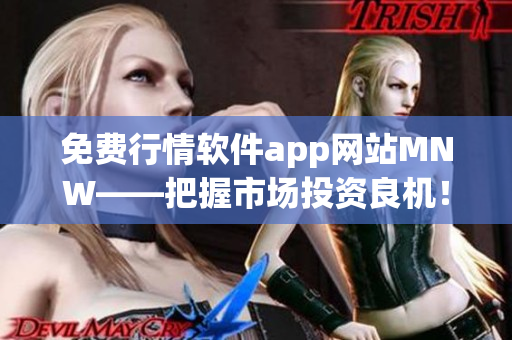 免费行情软件app网站MNW——把握市场投资良机！