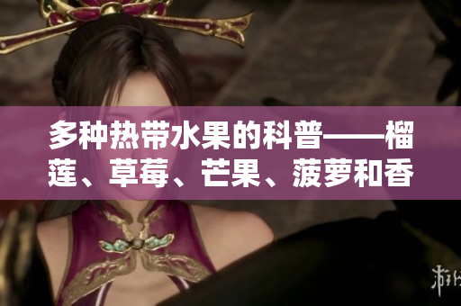 多种热带水果的科普——榴莲、草莓、芒果、菠萝和香蕉