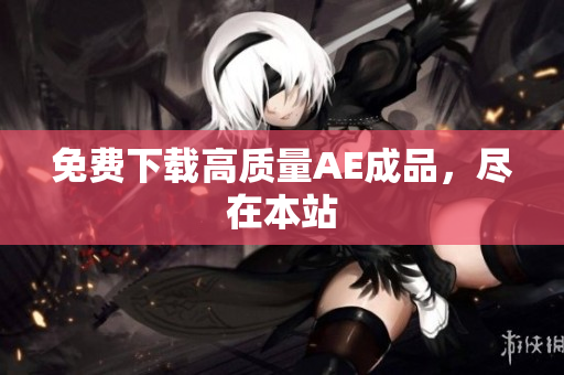 免费下载高质量AE成品，尽在本站