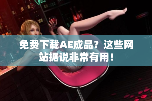 免费下载AE成品？这些网站据说非常有用！