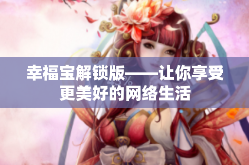 幸福宝解锁版——让你享受更美好的网络生活