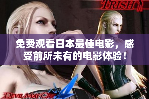 免费观看日本最佳电影，感受前所未有的电影体验！