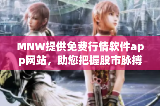 MNW提供免费行情软件app网站，助您把握股市脉搏