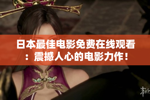 日本最佳电影免费在线观看：震撼人心的电影力作！