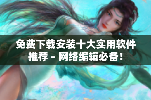 免费下载安装十大实用软件推荐 – 网络编辑必备！